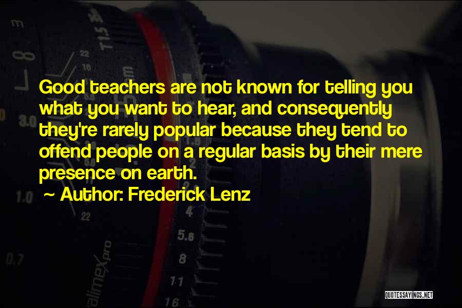Frederick Lenz Quotes: Good Teachers Are Not Known For Telling You What You Want To Hear, And Consequently They're Rarely Popular Because They
