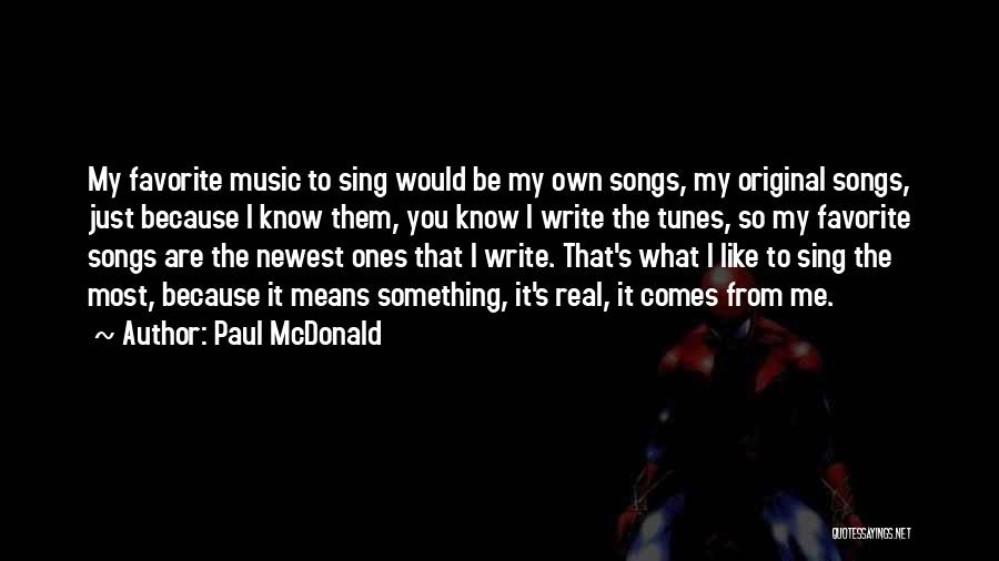 Paul McDonald Quotes: My Favorite Music To Sing Would Be My Own Songs, My Original Songs, Just Because I Know Them, You Know