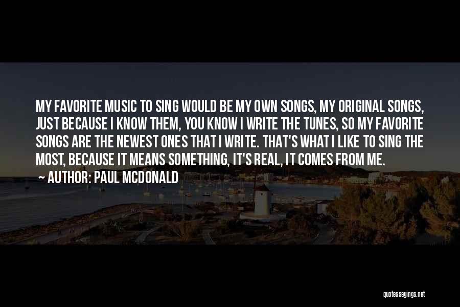 Paul McDonald Quotes: My Favorite Music To Sing Would Be My Own Songs, My Original Songs, Just Because I Know Them, You Know