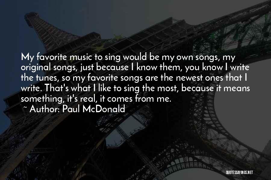 Paul McDonald Quotes: My Favorite Music To Sing Would Be My Own Songs, My Original Songs, Just Because I Know Them, You Know