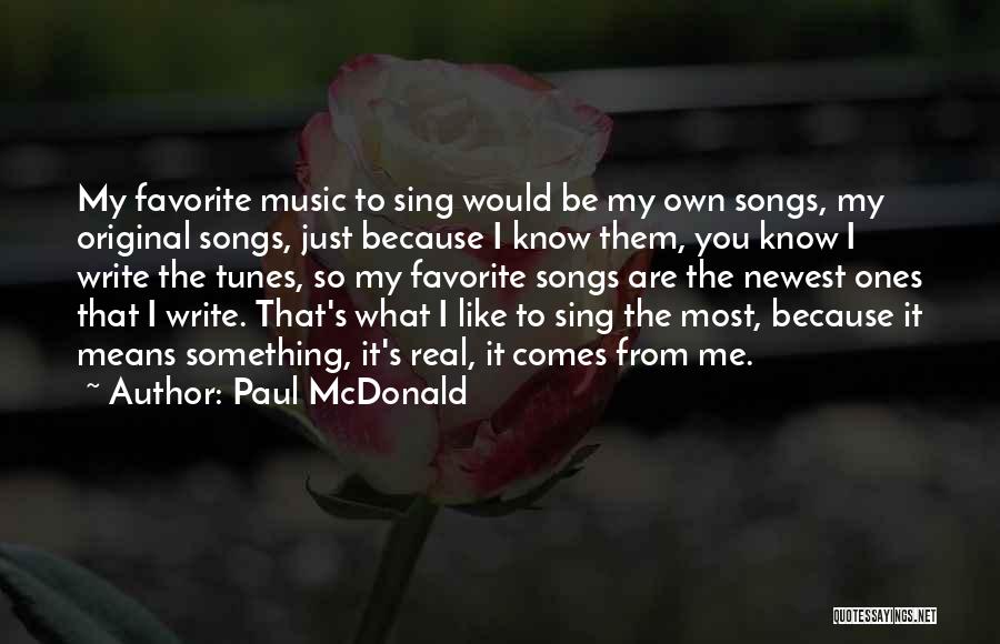 Paul McDonald Quotes: My Favorite Music To Sing Would Be My Own Songs, My Original Songs, Just Because I Know Them, You Know