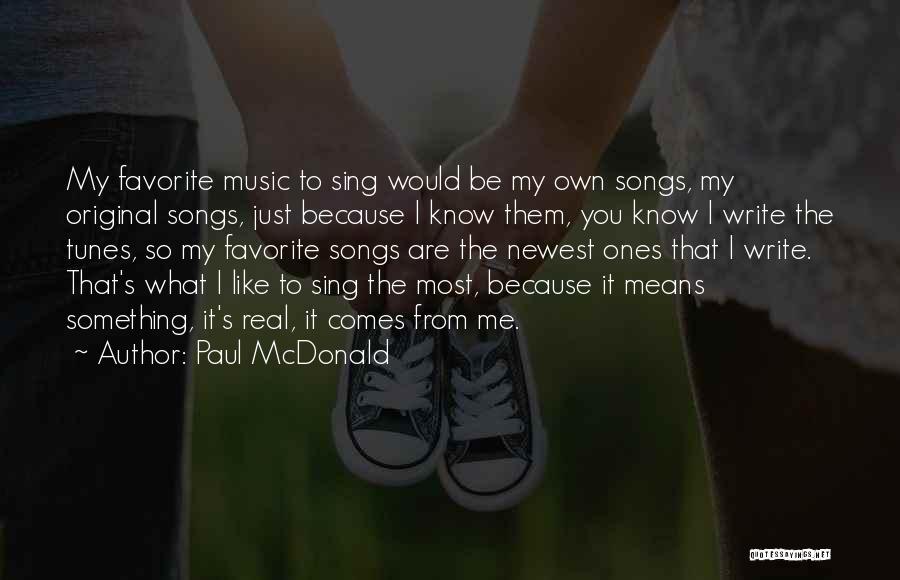 Paul McDonald Quotes: My Favorite Music To Sing Would Be My Own Songs, My Original Songs, Just Because I Know Them, You Know