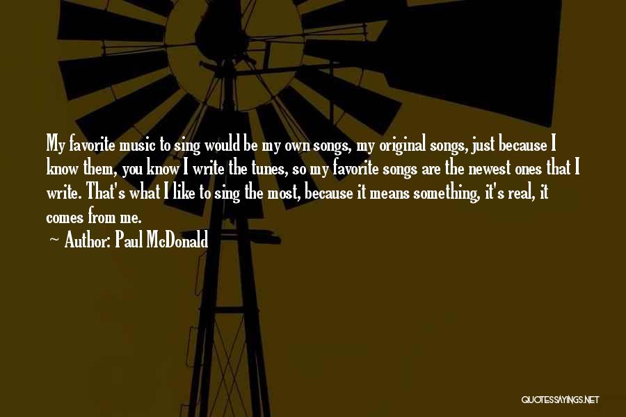 Paul McDonald Quotes: My Favorite Music To Sing Would Be My Own Songs, My Original Songs, Just Because I Know Them, You Know