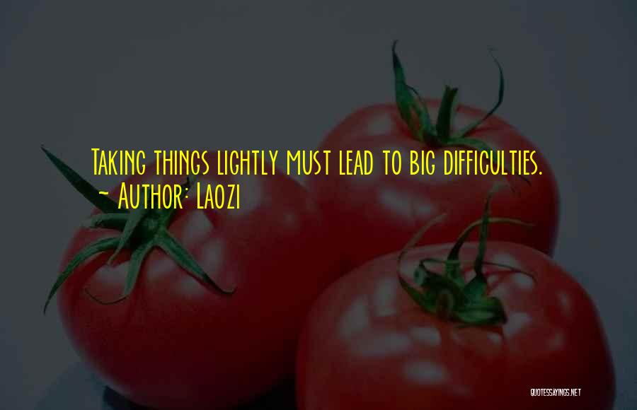 Laozi Quotes: Taking Things Lightly Must Lead To Big Difficulties.
