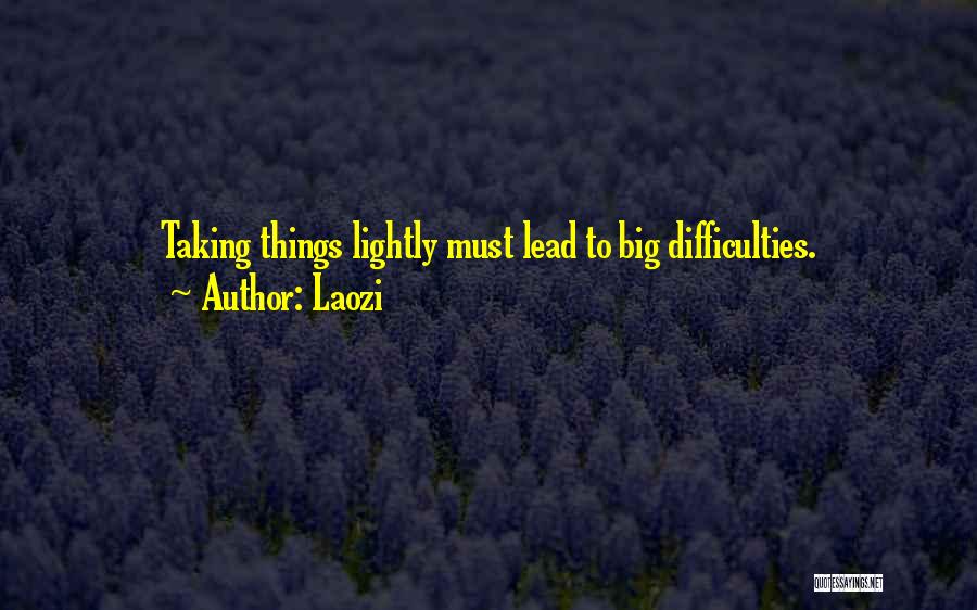 Laozi Quotes: Taking Things Lightly Must Lead To Big Difficulties.