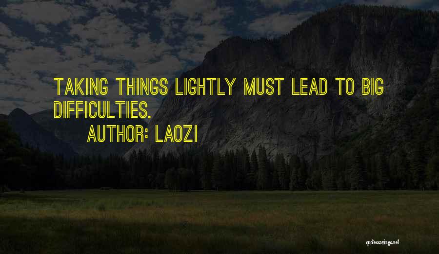 Laozi Quotes: Taking Things Lightly Must Lead To Big Difficulties.