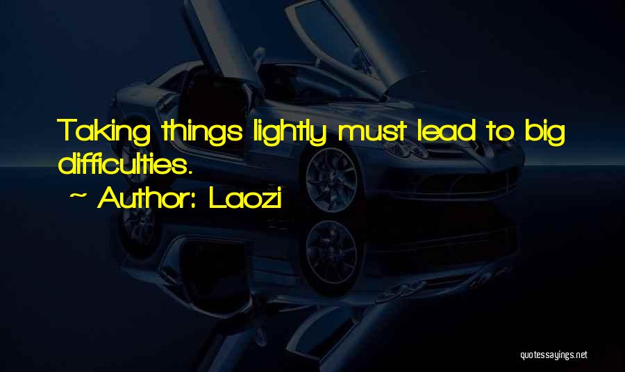 Laozi Quotes: Taking Things Lightly Must Lead To Big Difficulties.