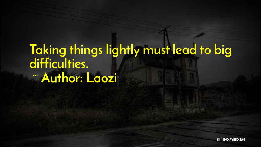 Laozi Quotes: Taking Things Lightly Must Lead To Big Difficulties.