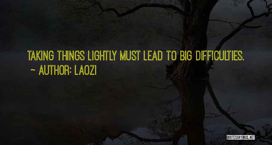 Laozi Quotes: Taking Things Lightly Must Lead To Big Difficulties.