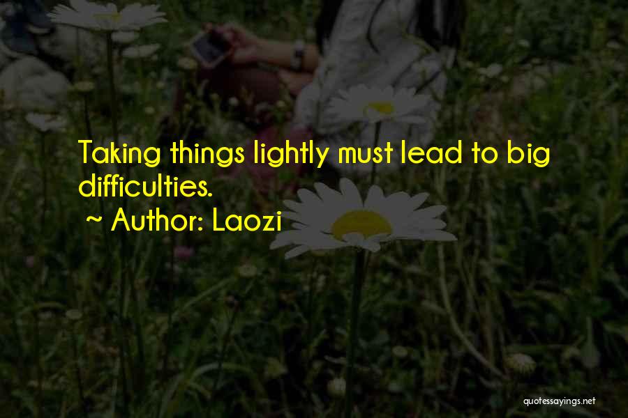 Laozi Quotes: Taking Things Lightly Must Lead To Big Difficulties.