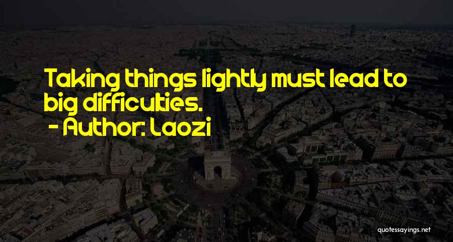 Laozi Quotes: Taking Things Lightly Must Lead To Big Difficulties.