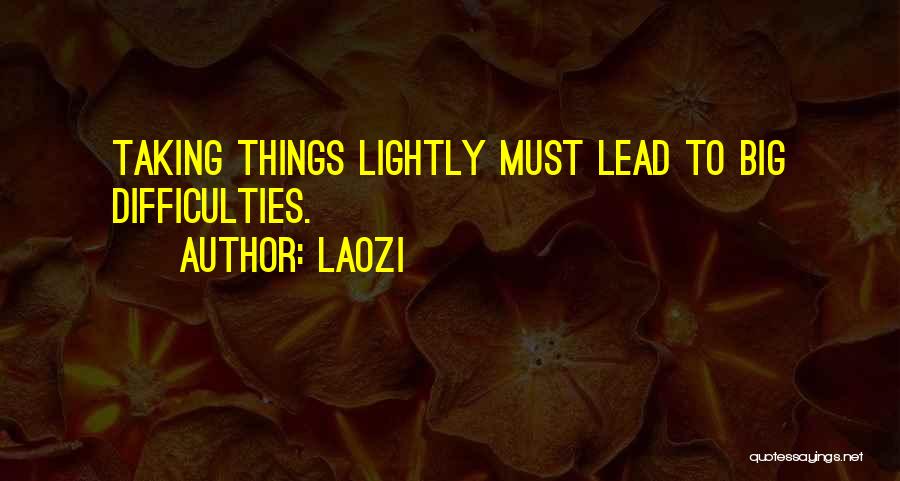 Laozi Quotes: Taking Things Lightly Must Lead To Big Difficulties.