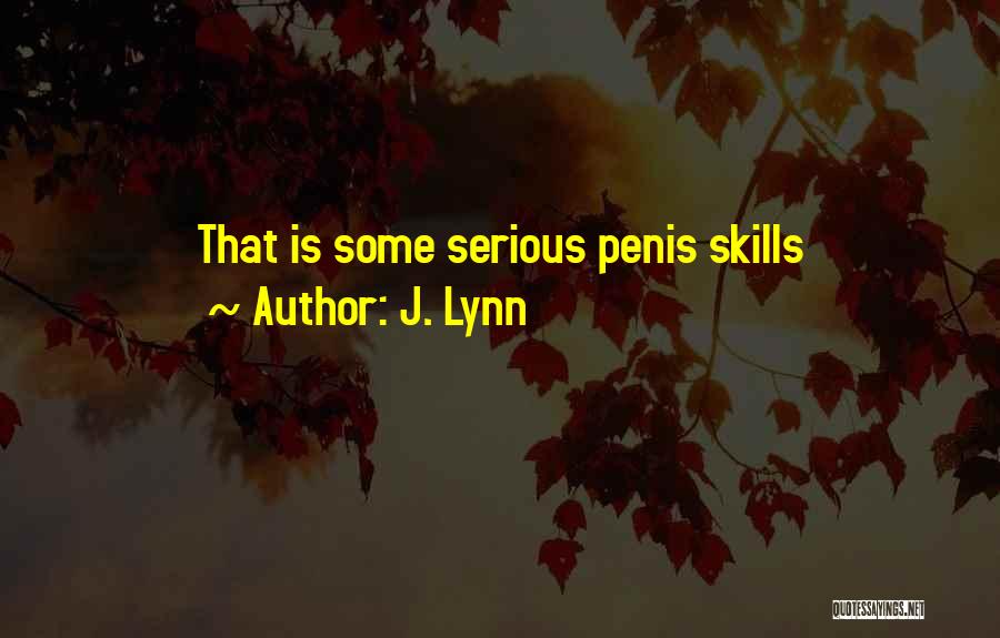 J. Lynn Quotes: That Is Some Serious Penis Skills