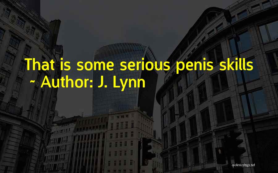 J. Lynn Quotes: That Is Some Serious Penis Skills