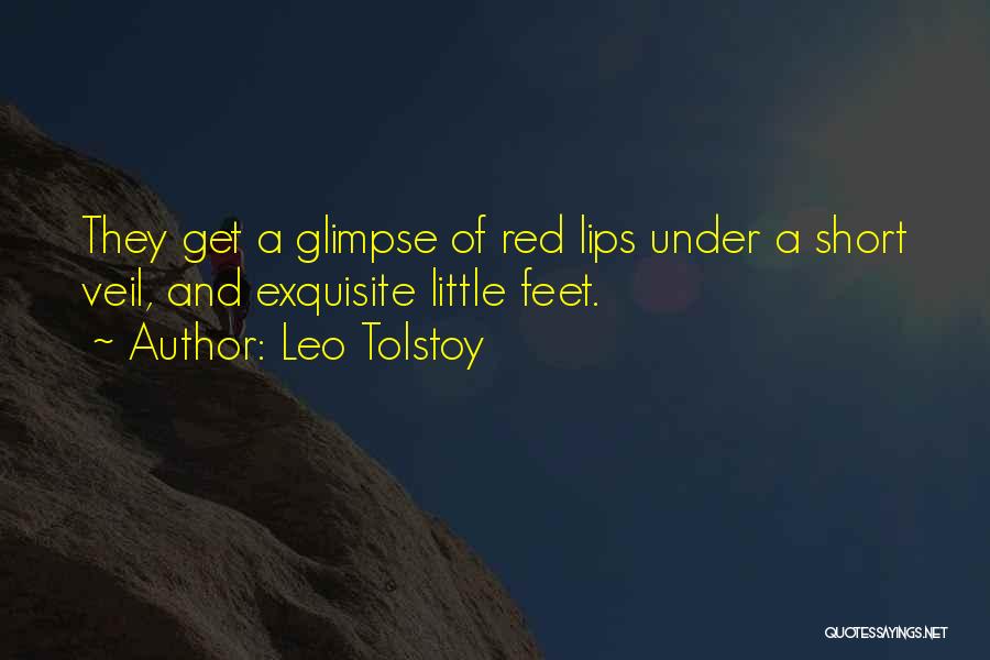 Leo Tolstoy Quotes: They Get A Glimpse Of Red Lips Under A Short Veil, And Exquisite Little Feet.