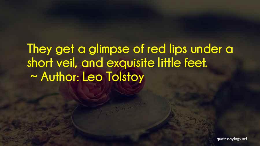 Leo Tolstoy Quotes: They Get A Glimpse Of Red Lips Under A Short Veil, And Exquisite Little Feet.