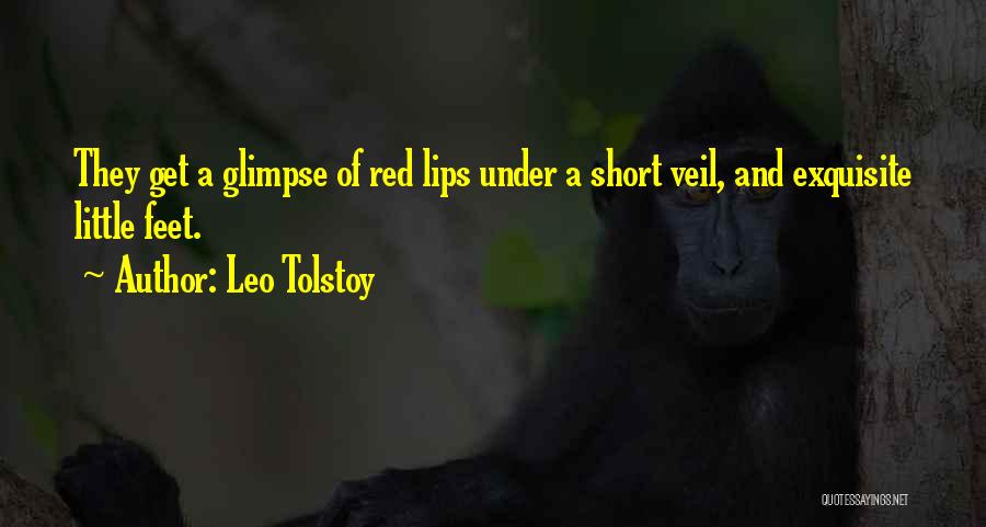 Leo Tolstoy Quotes: They Get A Glimpse Of Red Lips Under A Short Veil, And Exquisite Little Feet.