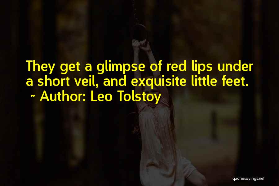 Leo Tolstoy Quotes: They Get A Glimpse Of Red Lips Under A Short Veil, And Exquisite Little Feet.