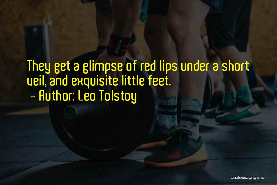 Leo Tolstoy Quotes: They Get A Glimpse Of Red Lips Under A Short Veil, And Exquisite Little Feet.