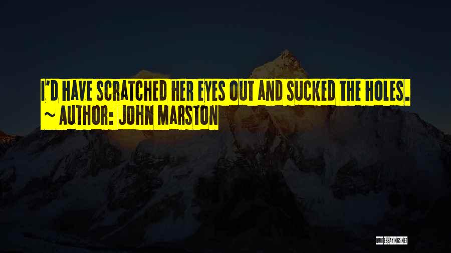 John Marston Quotes: I'd Have Scratched Her Eyes Out And Sucked The Holes.