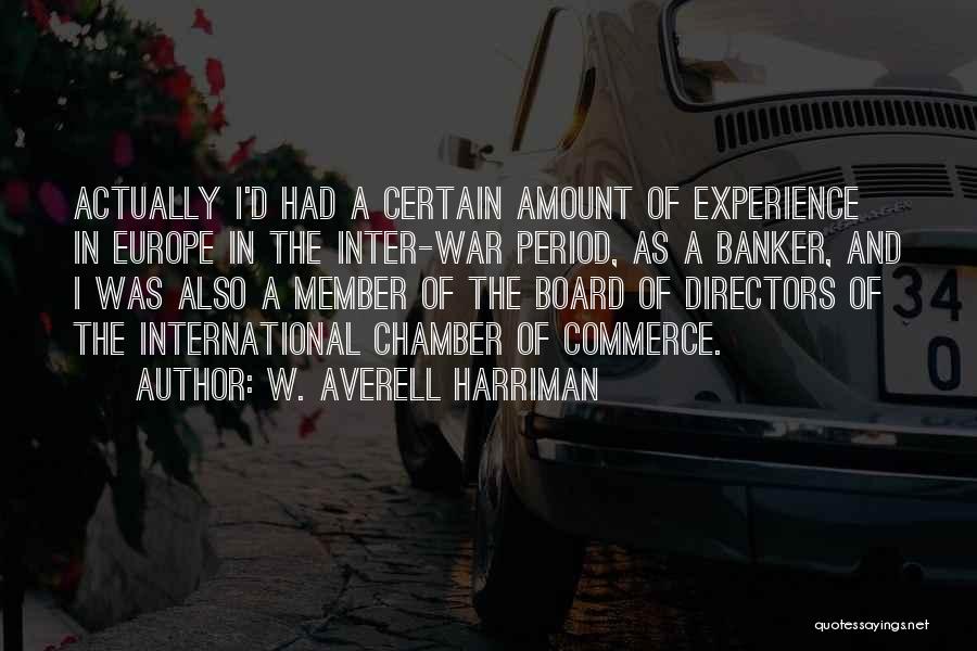 W. Averell Harriman Quotes: Actually I'd Had A Certain Amount Of Experience In Europe In The Inter-war Period, As A Banker, And I Was