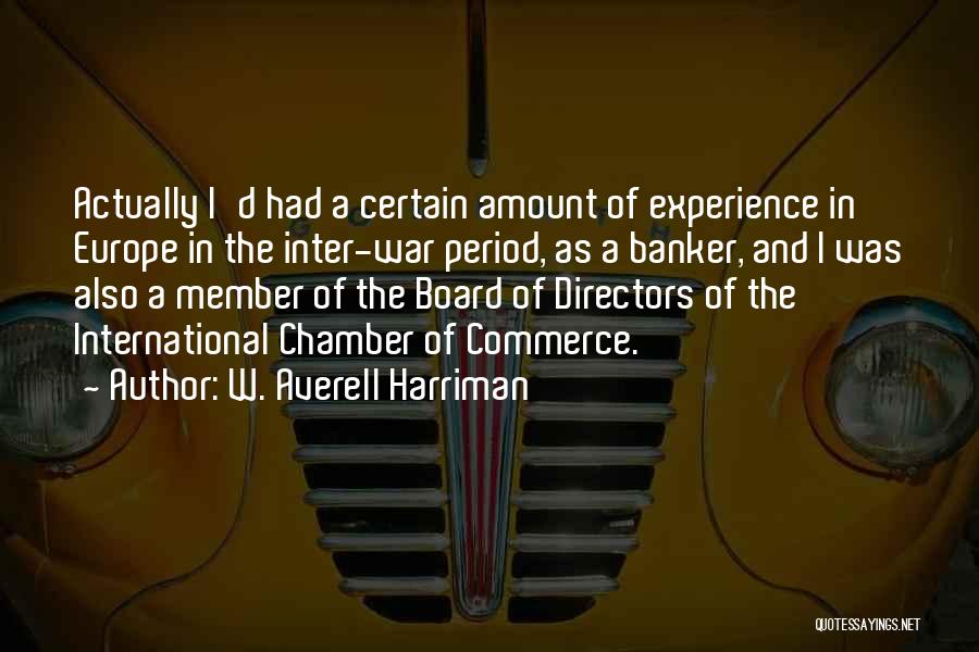 W. Averell Harriman Quotes: Actually I'd Had A Certain Amount Of Experience In Europe In The Inter-war Period, As A Banker, And I Was