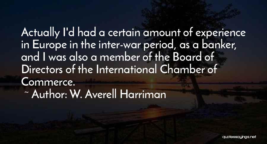 W. Averell Harriman Quotes: Actually I'd Had A Certain Amount Of Experience In Europe In The Inter-war Period, As A Banker, And I Was