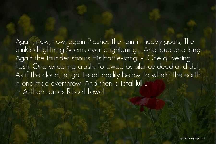 James Russell Lowell Quotes: Again, Now, Now, Again Plashes The Rain In Heavy Gouts, The Crinkled Lightning Seems Ever Brightening ... And Loud And