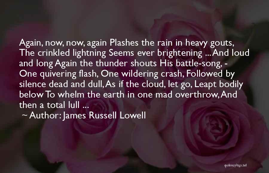 James Russell Lowell Quotes: Again, Now, Now, Again Plashes The Rain In Heavy Gouts, The Crinkled Lightning Seems Ever Brightening ... And Loud And