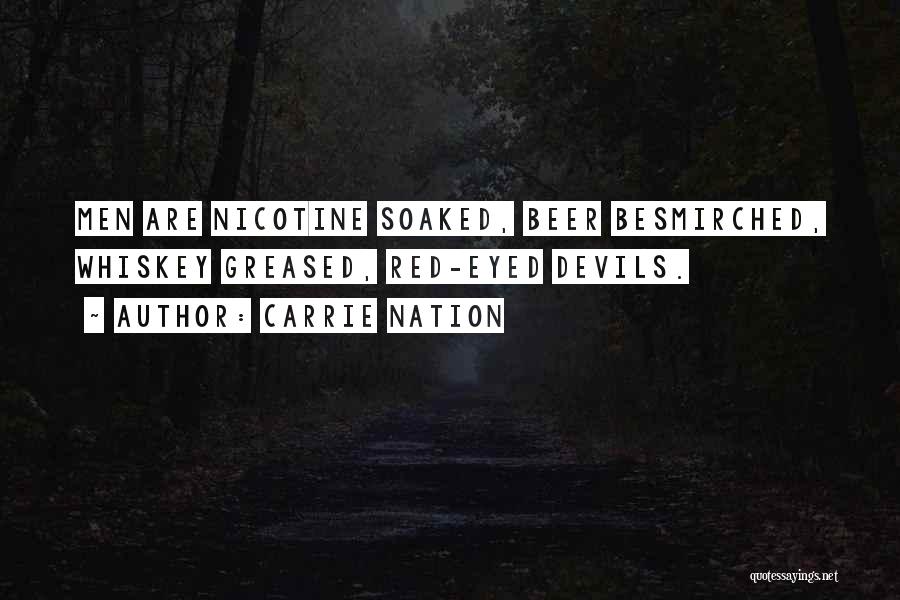 Carrie Nation Quotes: Men Are Nicotine Soaked, Beer Besmirched, Whiskey Greased, Red-eyed Devils.