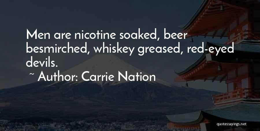 Carrie Nation Quotes: Men Are Nicotine Soaked, Beer Besmirched, Whiskey Greased, Red-eyed Devils.