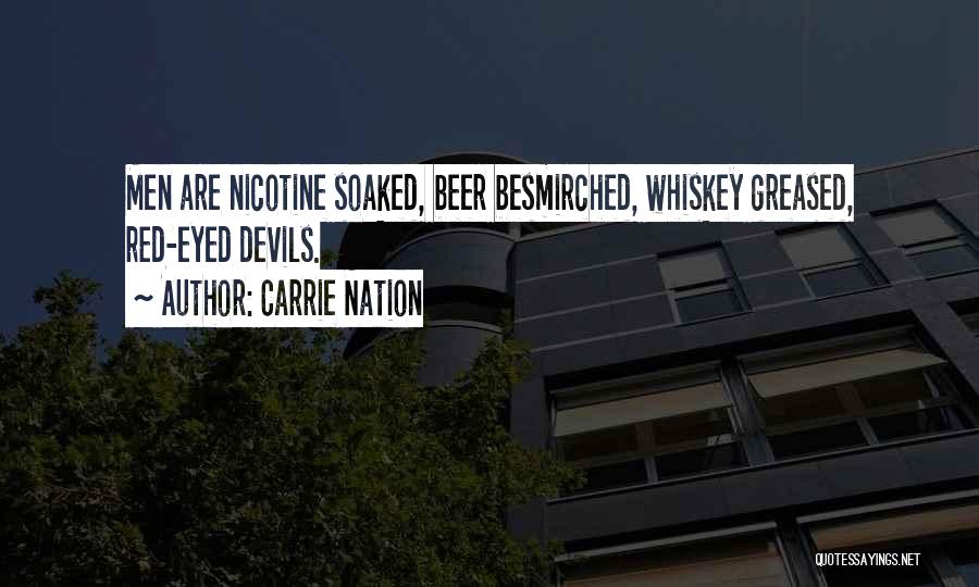 Carrie Nation Quotes: Men Are Nicotine Soaked, Beer Besmirched, Whiskey Greased, Red-eyed Devils.