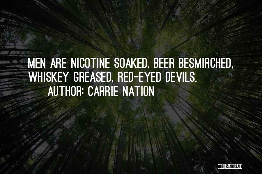 Carrie Nation Quotes: Men Are Nicotine Soaked, Beer Besmirched, Whiskey Greased, Red-eyed Devils.