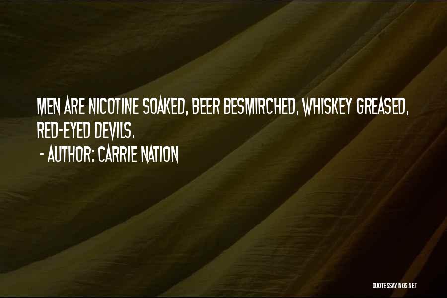 Carrie Nation Quotes: Men Are Nicotine Soaked, Beer Besmirched, Whiskey Greased, Red-eyed Devils.