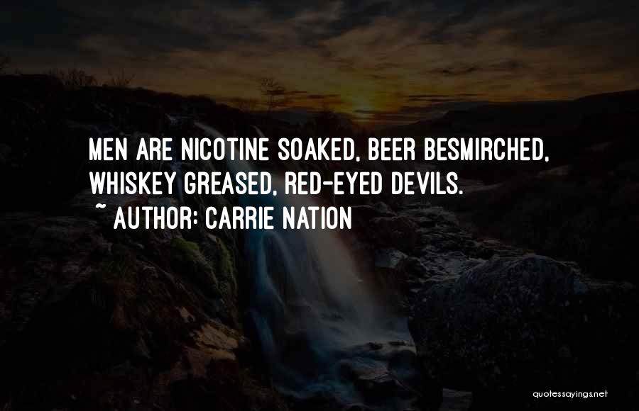 Carrie Nation Quotes: Men Are Nicotine Soaked, Beer Besmirched, Whiskey Greased, Red-eyed Devils.
