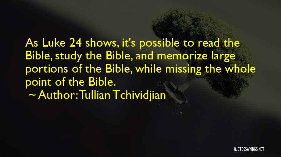 Tullian Tchividjian Quotes: As Luke 24 Shows, It's Possible To Read The Bible, Study The Bible, And Memorize Large Portions Of The Bible,