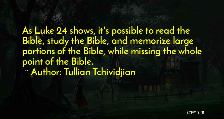 Tullian Tchividjian Quotes: As Luke 24 Shows, It's Possible To Read The Bible, Study The Bible, And Memorize Large Portions Of The Bible,