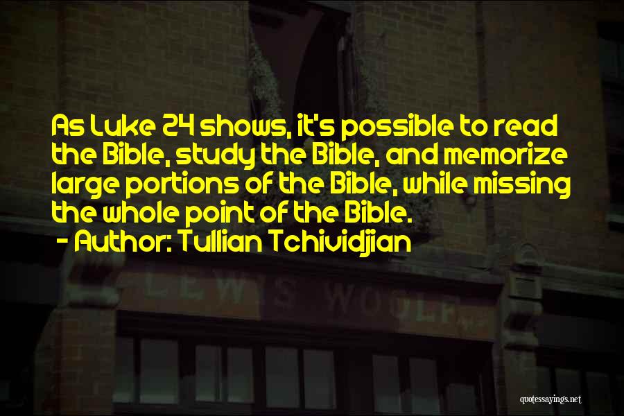 Tullian Tchividjian Quotes: As Luke 24 Shows, It's Possible To Read The Bible, Study The Bible, And Memorize Large Portions Of The Bible,