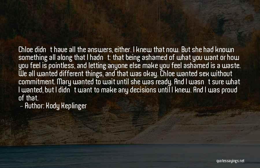 Kody Keplinger Quotes: Chloe Didn't Have All The Answers, Either. I Knew That Now. But She Had Known Something All Along That I