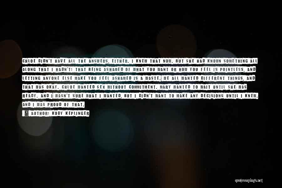 Kody Keplinger Quotes: Chloe Didn't Have All The Answers, Either. I Knew That Now. But She Had Known Something All Along That I
