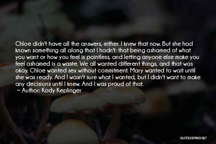 Kody Keplinger Quotes: Chloe Didn't Have All The Answers, Either. I Knew That Now. But She Had Known Something All Along That I