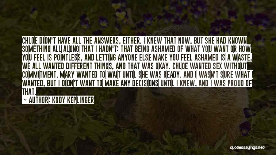 Kody Keplinger Quotes: Chloe Didn't Have All The Answers, Either. I Knew That Now. But She Had Known Something All Along That I