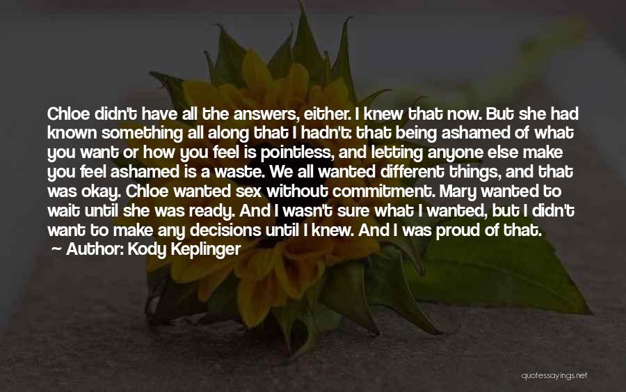 Kody Keplinger Quotes: Chloe Didn't Have All The Answers, Either. I Knew That Now. But She Had Known Something All Along That I