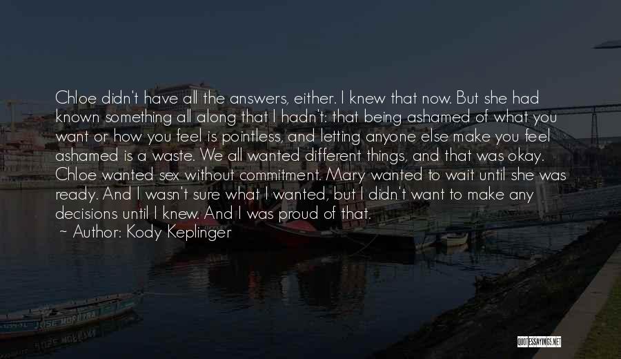 Kody Keplinger Quotes: Chloe Didn't Have All The Answers, Either. I Knew That Now. But She Had Known Something All Along That I