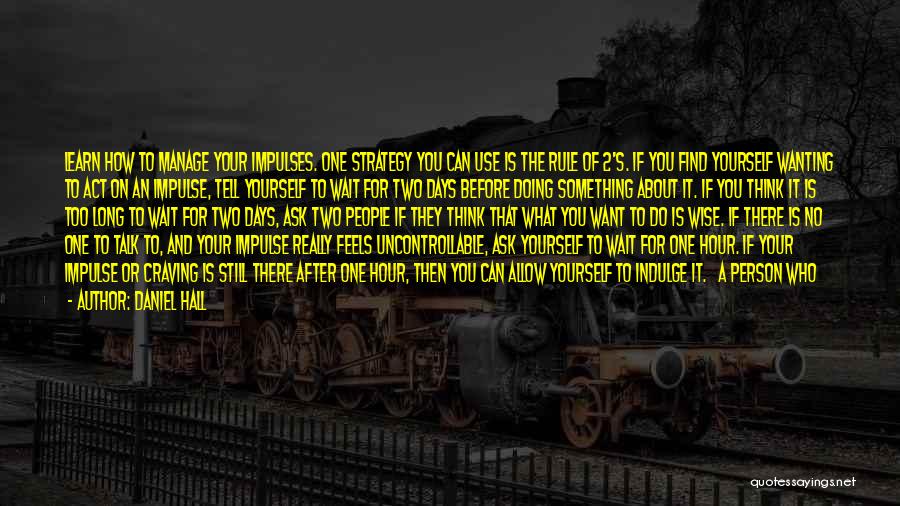 Daniel Hall Quotes: Learn How To Manage Your Impulses. One Strategy You Can Use Is The Rule Of 2's. If You Find Yourself