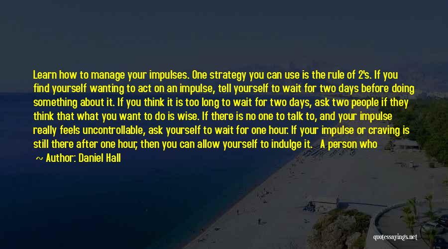 Daniel Hall Quotes: Learn How To Manage Your Impulses. One Strategy You Can Use Is The Rule Of 2's. If You Find Yourself