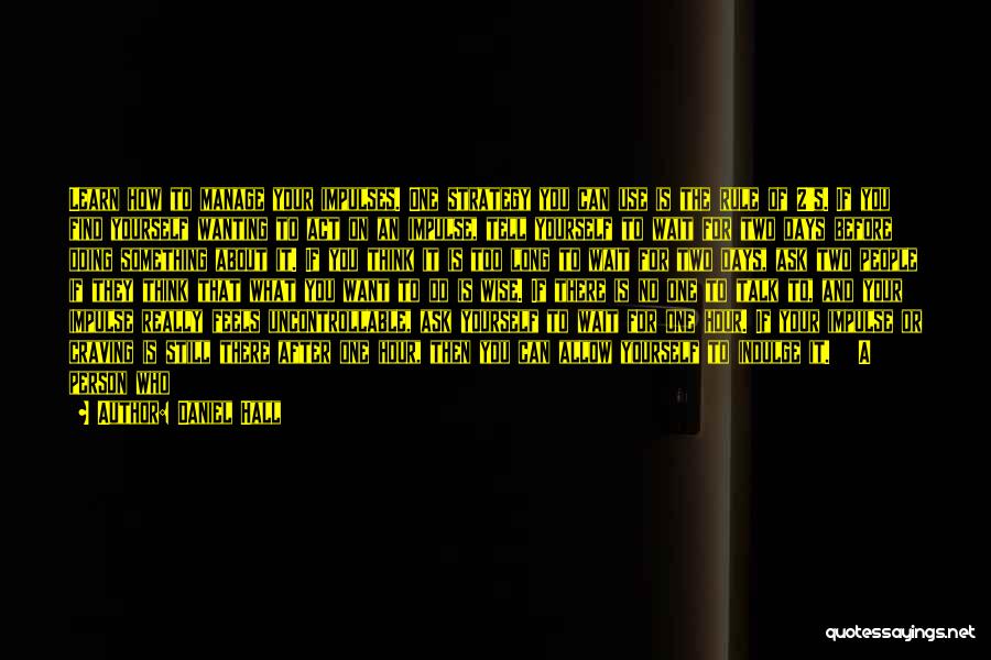 Daniel Hall Quotes: Learn How To Manage Your Impulses. One Strategy You Can Use Is The Rule Of 2's. If You Find Yourself