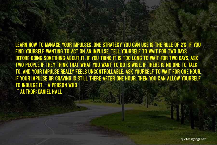 Daniel Hall Quotes: Learn How To Manage Your Impulses. One Strategy You Can Use Is The Rule Of 2's. If You Find Yourself