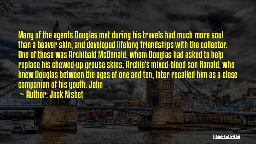 Jack Nisbet Quotes: Many Of The Agents Douglas Met During His Travels Had Much More Soul Than A Beaver Skin, And Developed Lifelong