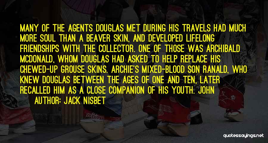 Jack Nisbet Quotes: Many Of The Agents Douglas Met During His Travels Had Much More Soul Than A Beaver Skin, And Developed Lifelong